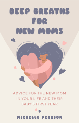 Deep Breaths for New Moms: Advice for New Moms in Baby's First Year (for New Moms and First Time Pregnancies) cover