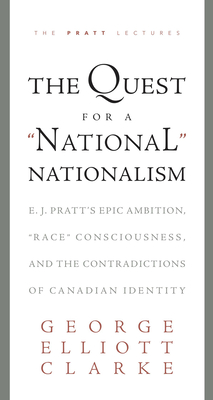 The Quest for a 'National' Nationalism: E.J. Pratt's Epic Ambition, 'Race' Consciousness, and the Contradictions of Canadian Identity (Pratt Lectures)