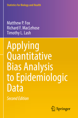 Applying Quantitative Bias Analysis to Epidemiologic Data (Statistics for Biology and Health) By Matthew P. Fox, Richard F. Maclehose, Timothy L. Lash Cover Image