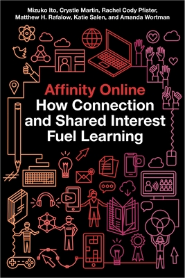 Affinity Online: How Connection and Shared Interest Fuel Learning (Connected Youth and Digital Futures #2)