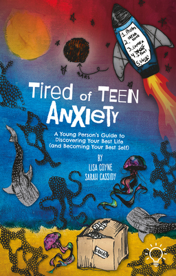 Tired of Teen Anxiety: A Young Person's Guide to Discovering Your Best Life (and Becoming Your Best Self) Cover Image