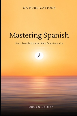 Mastering Spanish: For Healthcare Professionals OBGYN Edition (Obgyn Made Easy)