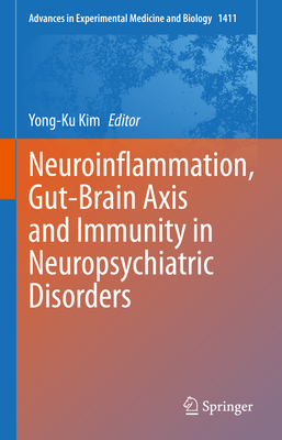 Neuroinflammation, Gut-Brain Axis and Immunity in Neuropsychiatric Disorders (Advances in Experimental Medicine and Biology #1411) By Yong-Ku Kim (Editor) Cover Image