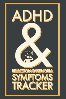 ADHD & Rejection Dysphoria Symptoms Tracker: A 52 Week Diary Logbook To Chart Progress with Attention-Deficit/Hyperactivity Disorder - A Self-Help Sel Cover Image