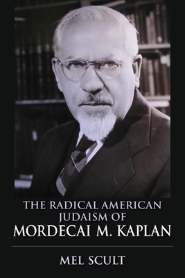The Radical American Judaism of Mordecai M. Kaplan (Modern Jewish Experience) By Mel Scult Cover Image