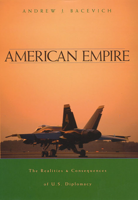 American Empire: The Realities and Consequences of U.S. Diplomacy By Andrew J. Bacevich Cover Image