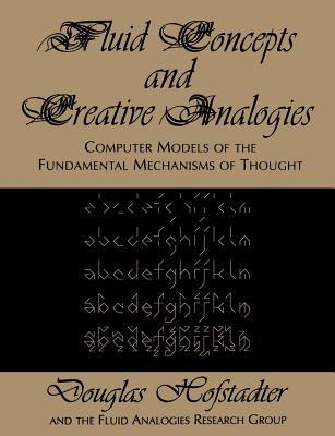 Fluid Concepts and Creative Analogies: Computer Models Of The Fundamental Mechanisms Of Thought