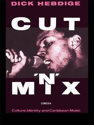 Cut `N' Mix: Culture, Identity and Caribbean Music (Comedia) By Dick Hebdige Cover Image