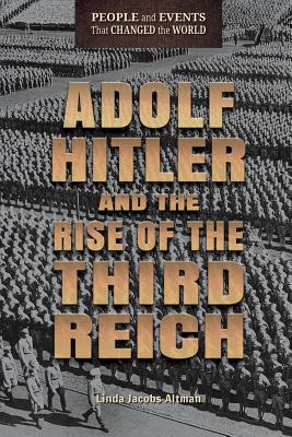 Adolf Hitler and the Rise of the Third Reich (People and Events That Changed the World) By Linda Jacobs Altman Cover Image