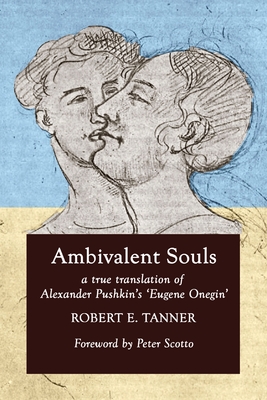 Ambivalent Souls: A True Translation of Alexander Pushkin's 'Eugene Onegin' By Robert E. Tanner, Alexander S. Pushkin, Peter Scotto (Foreword by) Cover Image