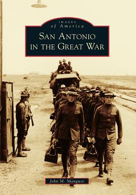 San Antonio in the Great War (Images of America) By John M. Manguso Cover Image
