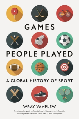 Games People Played: A Global History of Sport By Wray Vamplew Cover Image
