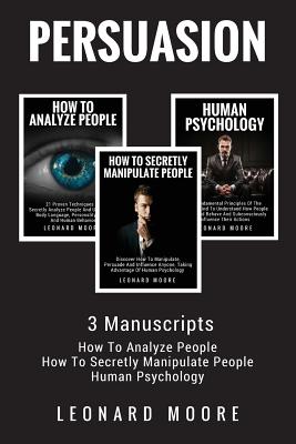 Persuasion: 3 Manuscripts - How To Analyze People, How To Secretly Manipulate People, Human Psychology Cover Image