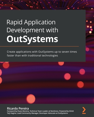 Rapid Application Development with OutSystems: Create applications with OutSystems up to seven times faster than with traditional technologies Cover Image