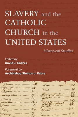 Slavery and the Catholic Church in the United States: Historical Studies By David J. Endres, Shelton J. Fabre Cover Image