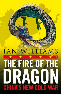 The Fire of the Dragon: China's New Cold War Cover Image