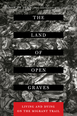 The Land of Open Graves: Living and Dying on the Migrant Trail (California Series in Public Anthropology #36)