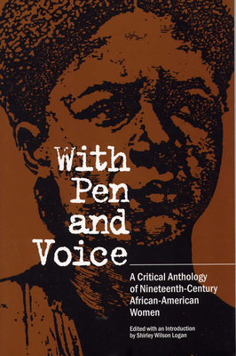 With Pen and Voice: A Critical Anthology of Nineteenth-Century African-American Women By Shirley Wilson Logan (Editor) Cover Image