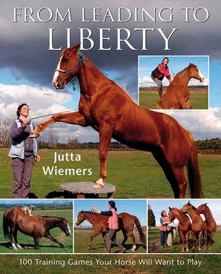 From Leading to Liberty: 100 Training Games Your Horse Will Want to Play Cover Image