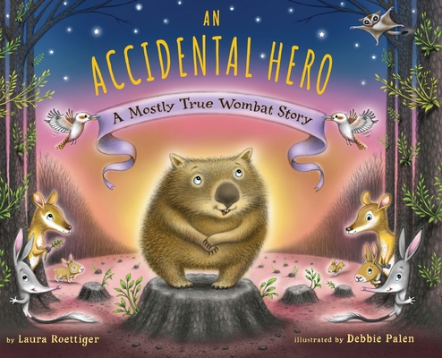 An Accidental Hero: A Mostly True Wombat Story By Laura Roettiger, Debbie Palen (Illustrator) Cover Image