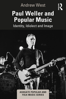 Paul Weller and Popular Music: Identity, Idiolect and Image (Ashgate Popular and Folk Music)
