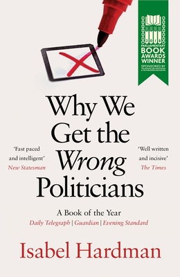 Why We Get the Wrong Politicians By Isabel Hardman Cover Image
