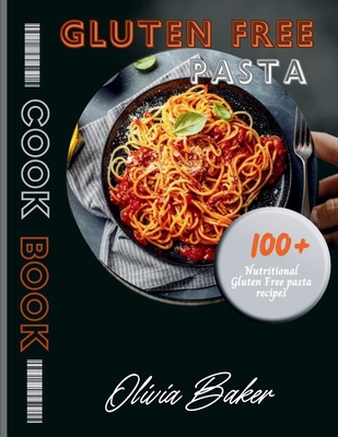 Gluten Free pasta cookbook: Discover 100+ delicious gluten-free pasta recipes for individuals with celiac disease, gluten sensitivity, or those se (Nutritional Cookbook by Olivia Baker)