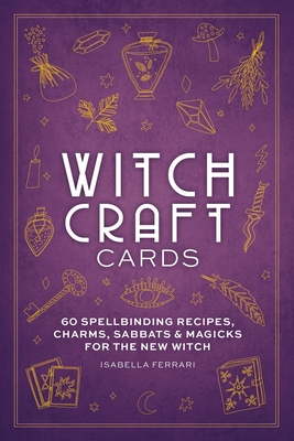 Witchcraft Cards: 60 Spellbinding Recipes, Charms, Sabbats & Magicks for the New Witch By Isabella Ferrari Cover Image