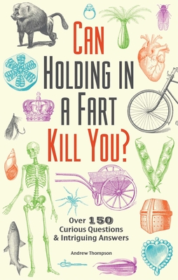 Can Holding in a Fart Kill You?: Over 150 Curious Questions and Intriguing Answers (Fascinating Bathroom Readers) By Andrew Thompson Cover Image