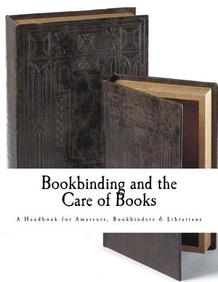 Bookbinding and the Care of Books: A Handbook for Amateurs Bookbinders & Librarians Cover Image