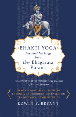 Bhakti Yoga: Tales and Teachings from the Bhagavata Purana By Edwin F. Bryant Cover Image