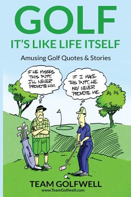 Golf: It's Like Life Itself. Amusing Golf Quotes & Stories By Team Golfwell Cover Image