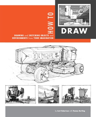 How to Draw: Drawing and Sketching Objects and Environments from Your Imagination By Scott Robertson, Thomas Bertling Cover Image