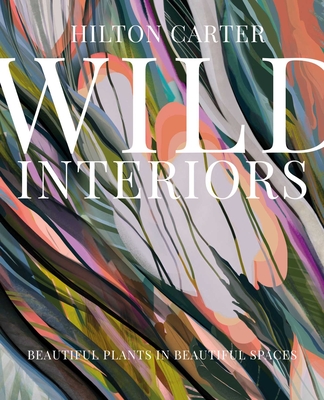 Wild Interiors: Beautiful plants in beautiful spaces By Hilton Carter Cover Image