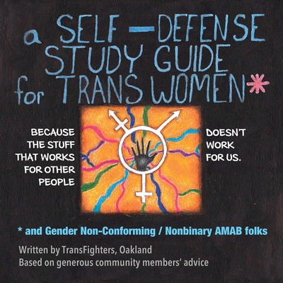 A Self-Defense Study Guide for Trans Women and Gender Non-Conforming / Nonbinary Amab Folks By Transfighters Oakland Cover Image