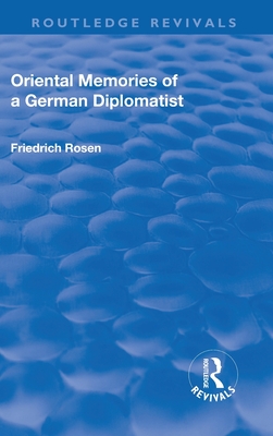 Revival: Oriental Memories of a German Diplomatist (1930) (Routledge Revivals) By Friedrich Rosen Cover Image
