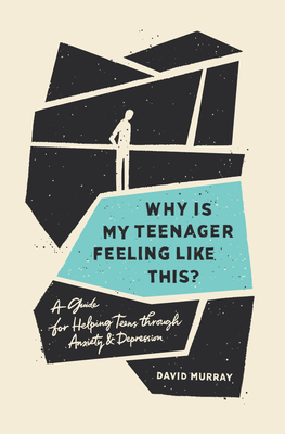 Why Is My Teenager Feeling Like This?: A Guide for Helping Teens Through Anxiety and Depression By David Murray Cover Image