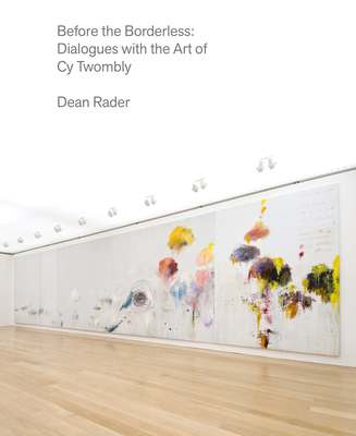 Before the Borderless: Dialogues with the Art of Cy Twombly By Dean Rader, Cy Twombly Cover Image