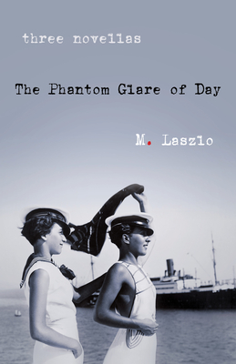 The Phantom Glare of Day: Three Novellas By M. Laszlo Cover Image
