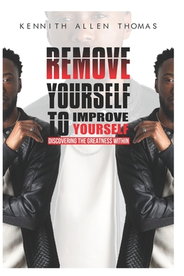 Remove Yourself To Improve Yourself: Discovering The Greatness Within Cover Image