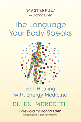 The Language Your Body Speaks: Self-Healing with Energy Medicine By Ellen Meredith, Donna Eden (Foreword by) Cover Image
