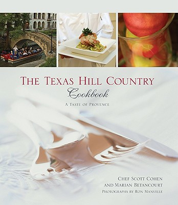 Texas Hill Country Cookbook: A Taste of Provence By Scott Cohen, Marian Betancourt, Ron Manville (Photographer) Cover Image