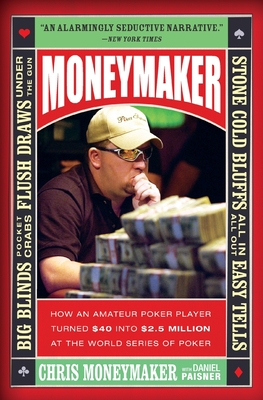 Moneymaker: How an Amateur Poker Player Turned $40 into $2.5 Million at the World Series of Poker Cover Image