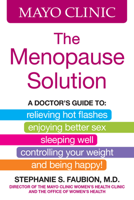 Mayo Clinic The Menopause Solution: A doctor's guide to relieving hot flashes, enjoying better sex, sleeping well, controlling your weight, and being happy! Cover Image