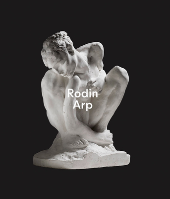 Rodin / Arp By Auguste Rodin (Artist), Raphaël Bouvier (Editor), Catherine Chevillot (Text by (Art/Photo Books)) Cover Image