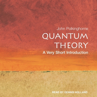 Quantum Theory: A Very Short Introduction (Very Short Introductions) By John Polkinghorne, Dennis Holland (Read by) Cover Image