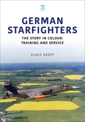 German Starfighters: The Story in Colour: Training and Service (Historic Military Aircraft)