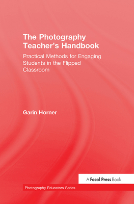 The Photography Teacher's Handbook: Practical Methods for Engaging Students in the Flipped Classroom (Photography Educators) Cover Image