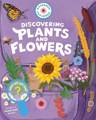 Backpack Explorer: Discovering Plants and Flowers: What Will You Find? By Editors of Storey Publishing Cover Image