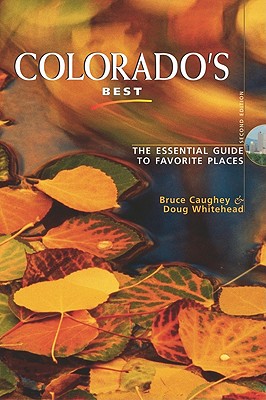 Colorado's Best: The Essential Guide to Favorite Places By Bruce Caughey, Doug Whitehead Cover Image